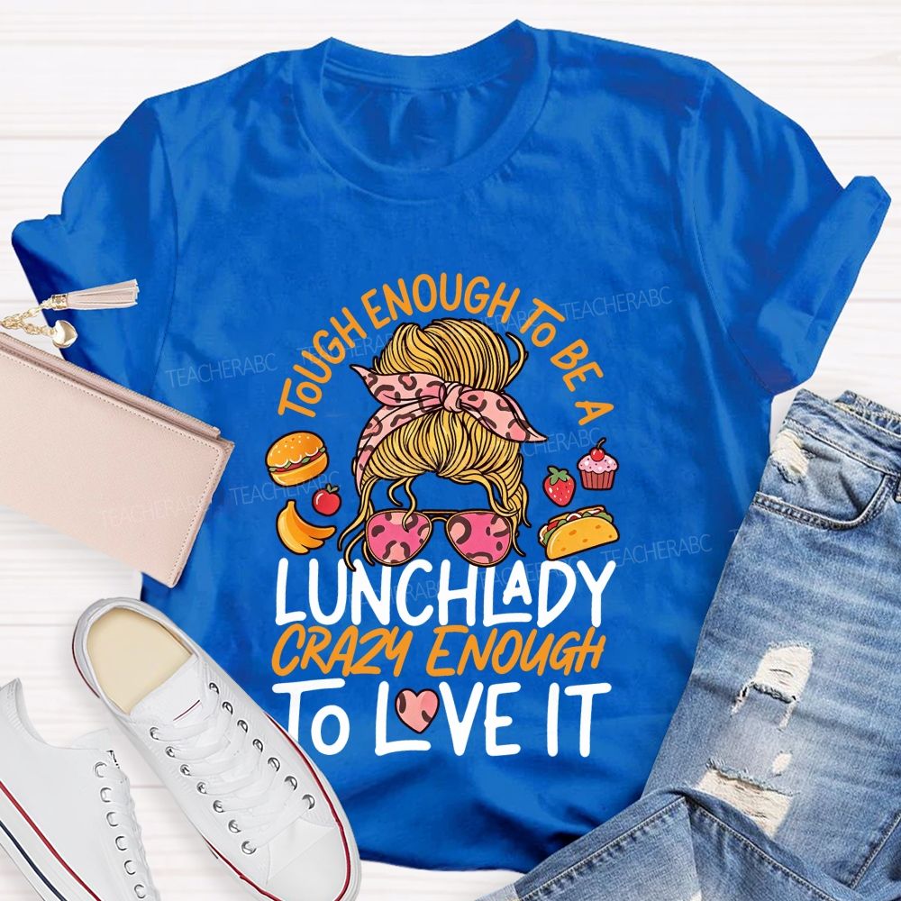 Tough Enough To Be A Lunch Lady Crazy Enough To Love It T-shirt