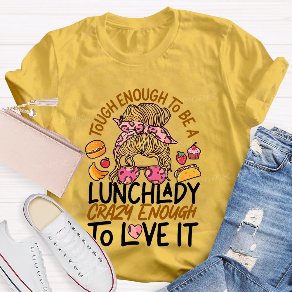 Tough Enough To Be A Lunch Lady Crazy Enough To Love It T-shirt