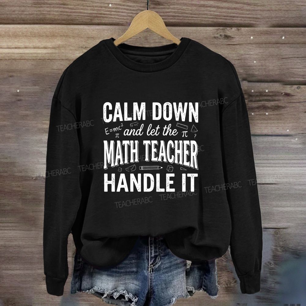Calm Down And Let The Math Teacher Handle It Sweatshirt
