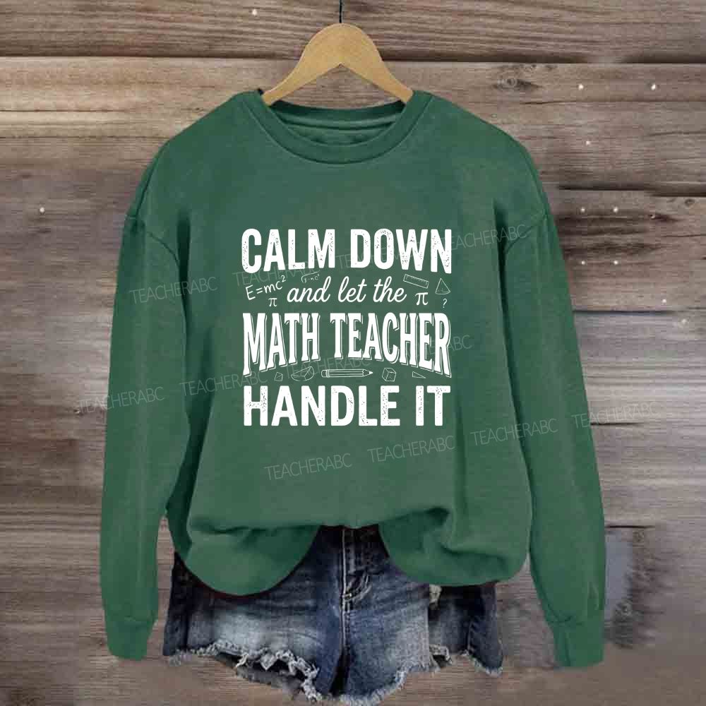 Calm Down And Let The Math Teacher Handle It Sweatshirt