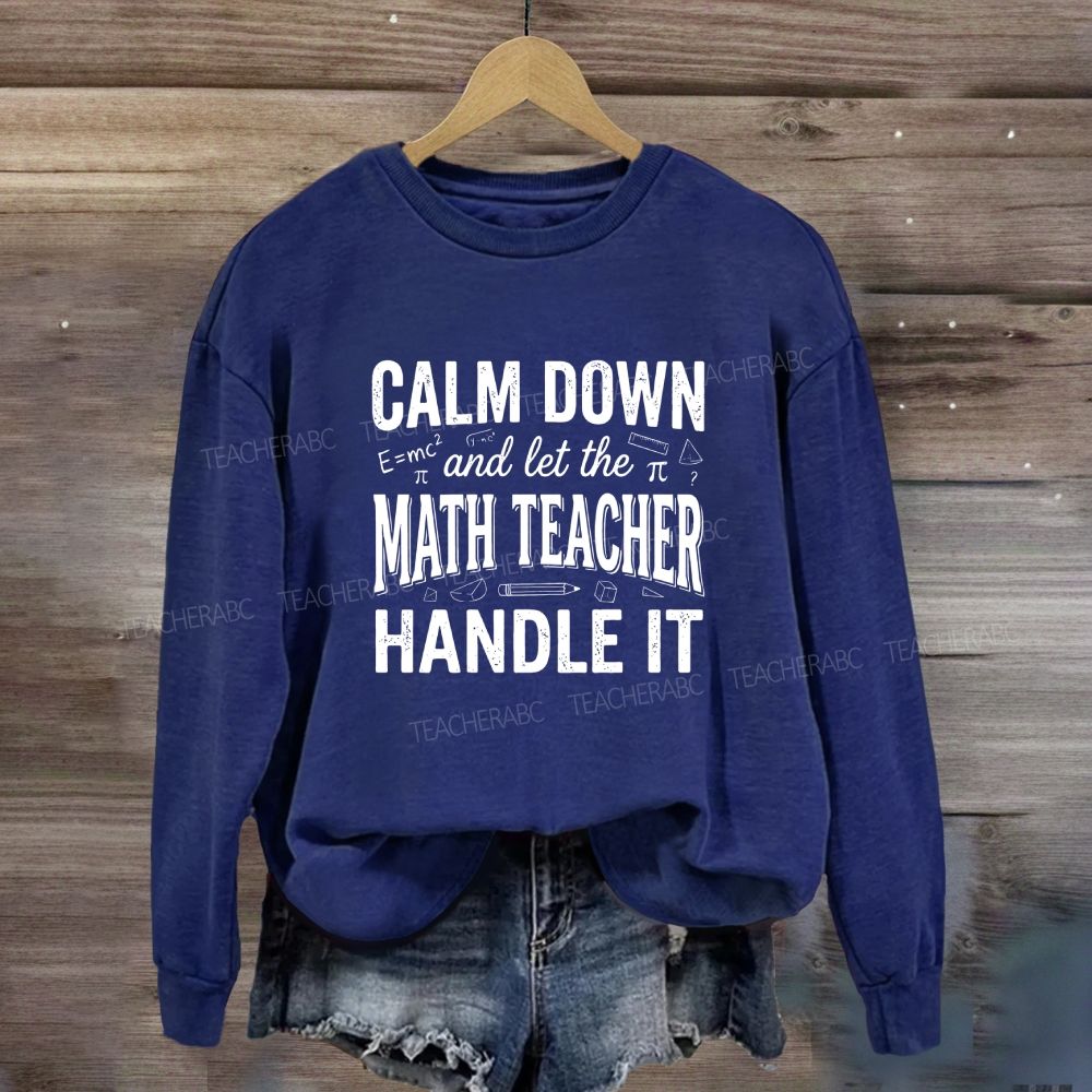 Calm Down And Let The Math Teacher Handle It Sweatshirt