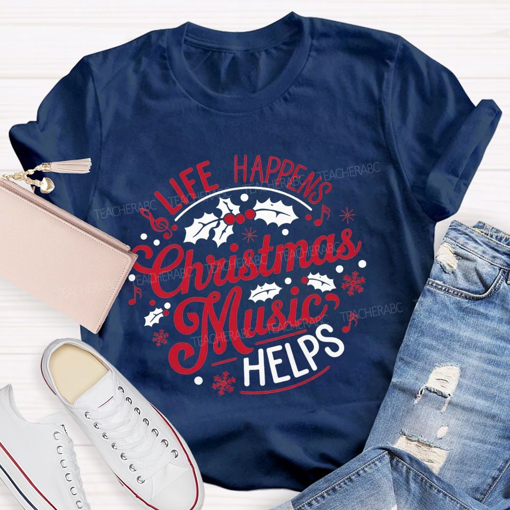 Life Happens Christmas Music Helps Teacher T-shirt