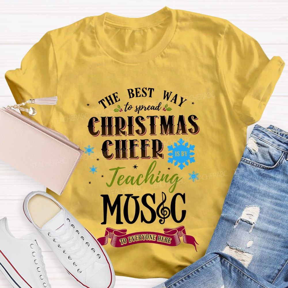 The Best Way To Spread Christmas Cheer Is By Teaching Music To Everyone Here T-shirt