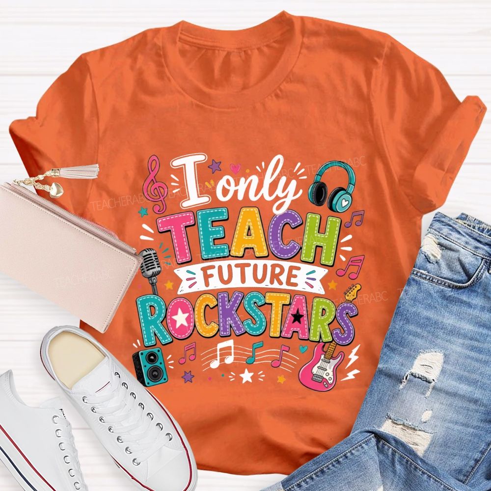 I Only Teach Future Rockstars Teacher T-shirt
