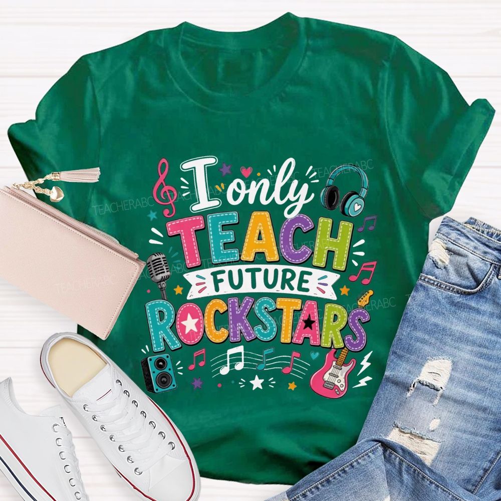 I Only Teach Future Rockstars Teacher T-shirt