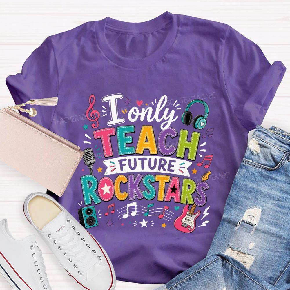 I Only Teach Future Rockstars Teacher T-shirt
