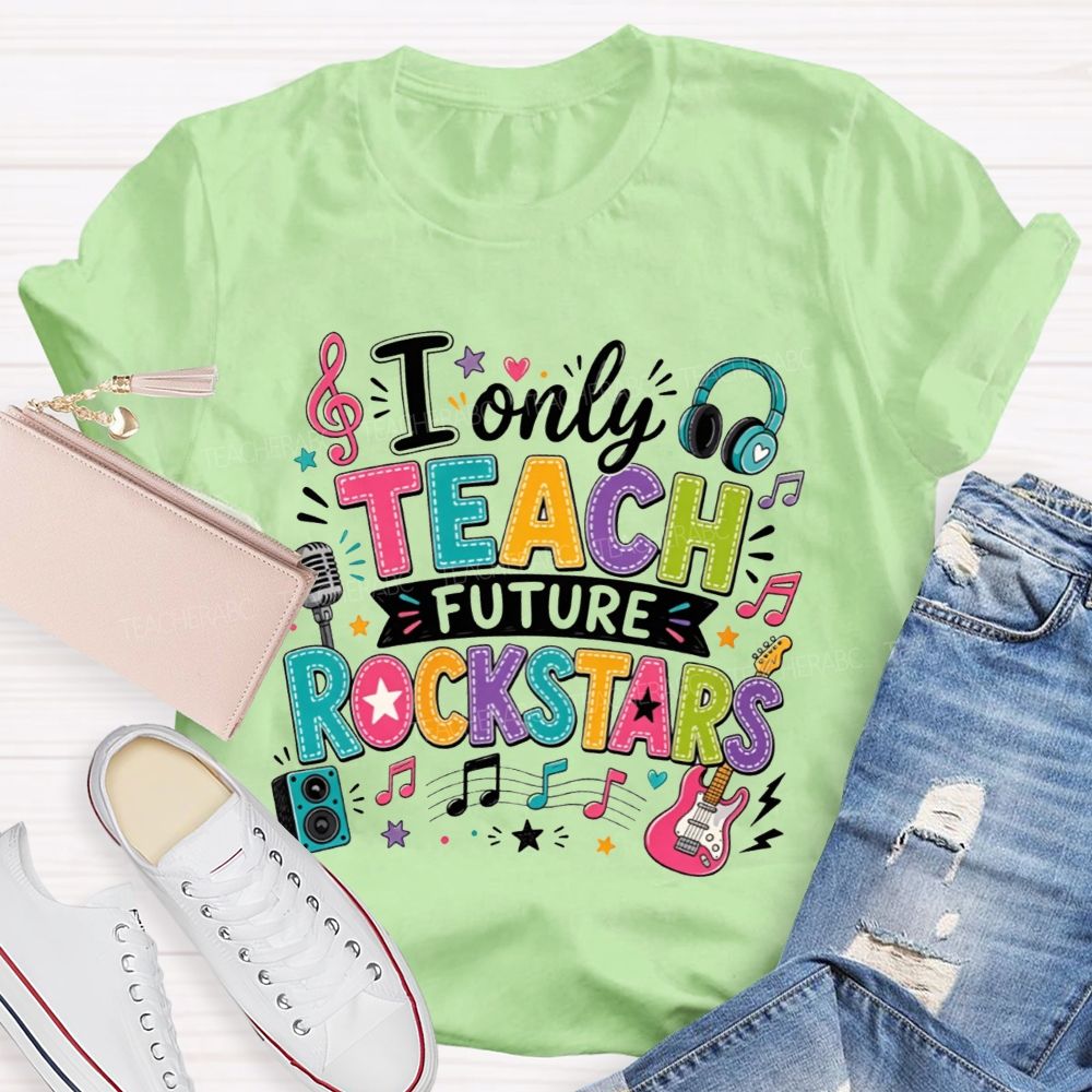 I Only Teach Future Rockstars Teacher T-shirt