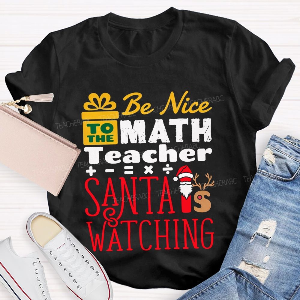 Be Nice To The Math Teacher Santa Is Watching Teacher T-shirt