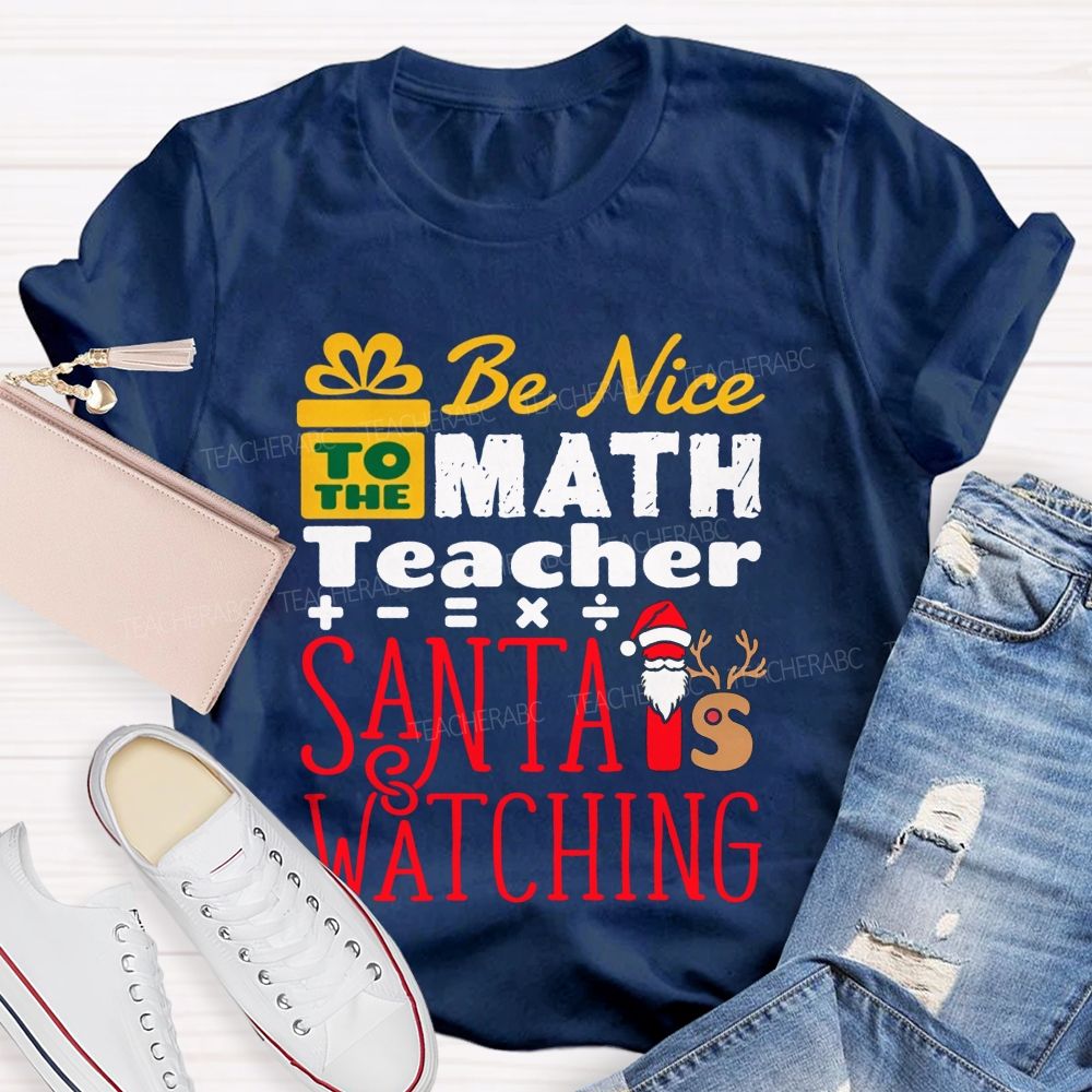 Be Nice To The Math Teacher Santa Is Watching Teacher T-shirt