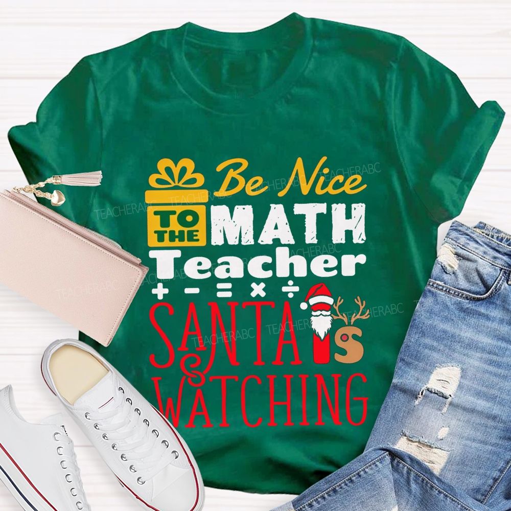 Be Nice To The Math Teacher Santa Is Watching Teacher T-shirt