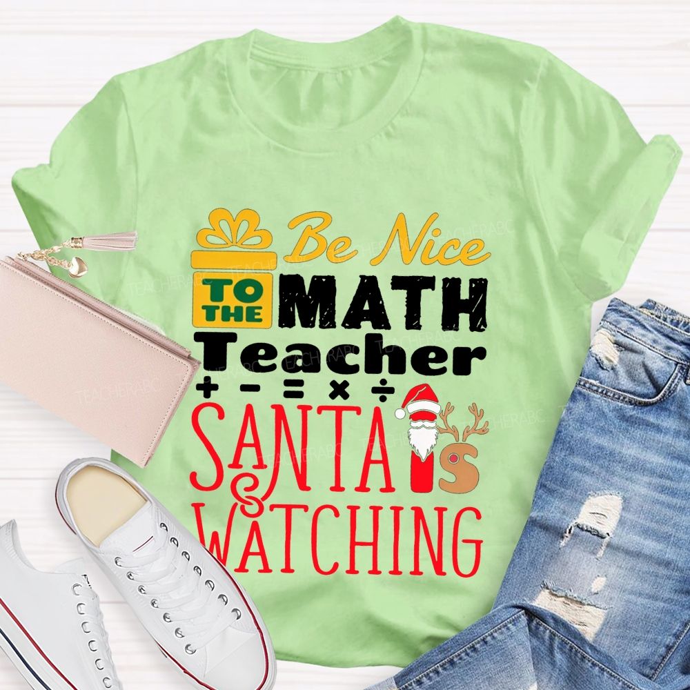 Be Nice To The Math Teacher Santa Is Watching Teacher T-shirt