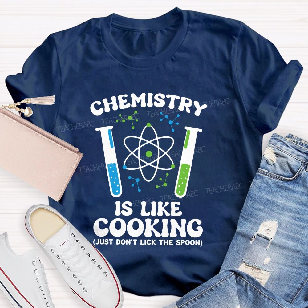 Chemistry Is Like Cooking Just Don'T Lick The Spoon Science Teacher T-shirt