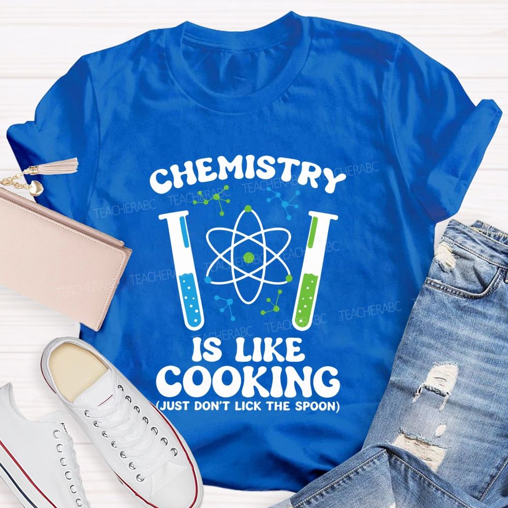 Chemistry Is Like Cooking Just Don'T Lick The Spoon Science Teacher T-shirt
