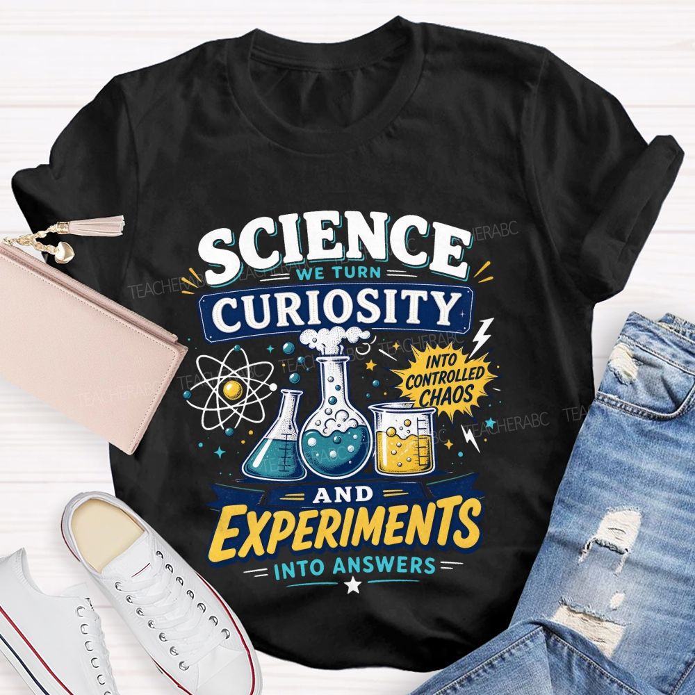 Science We Turn Curiosity And Experiments Into Answers Into Controlled Chaos T-shirt