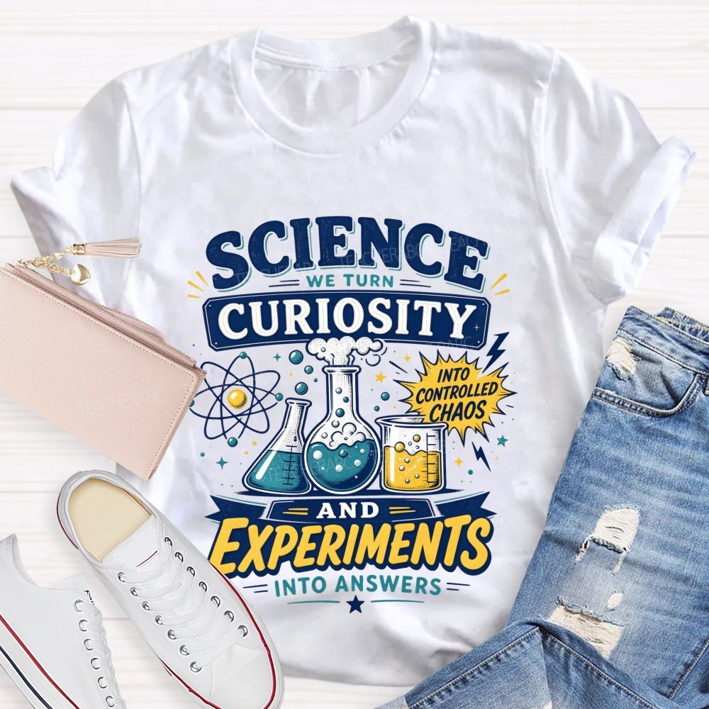 Science We Turn Curiosity And Experiments Into Answers Into Controlled Chaos T-shirt