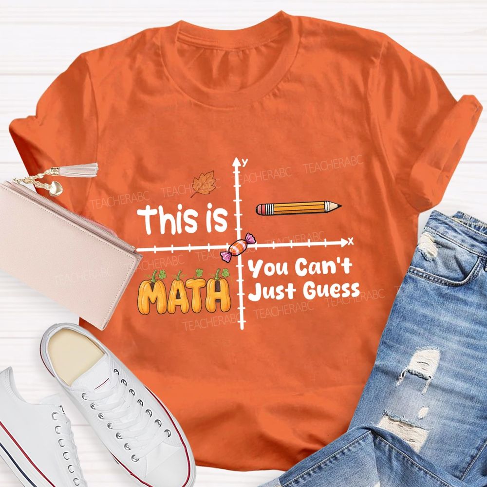 You Can't Just Guess This Is Math Teacher T-shirt