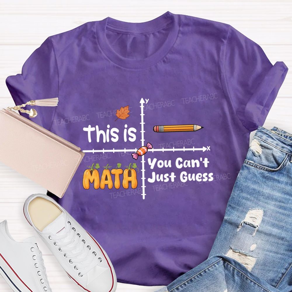 You Can't Just Guess This Is Math Teacher T-shirt