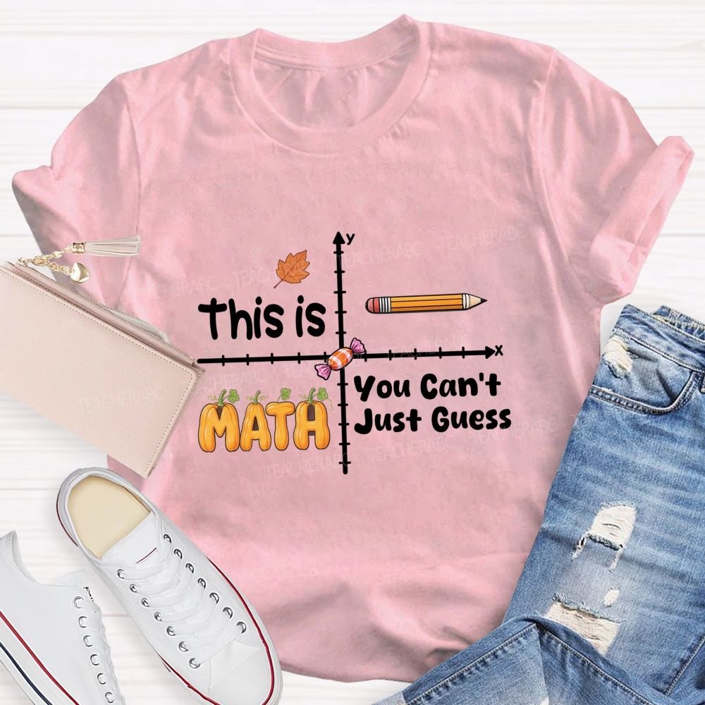 You Can't Just Guess This Is Math Teacher T-shirt