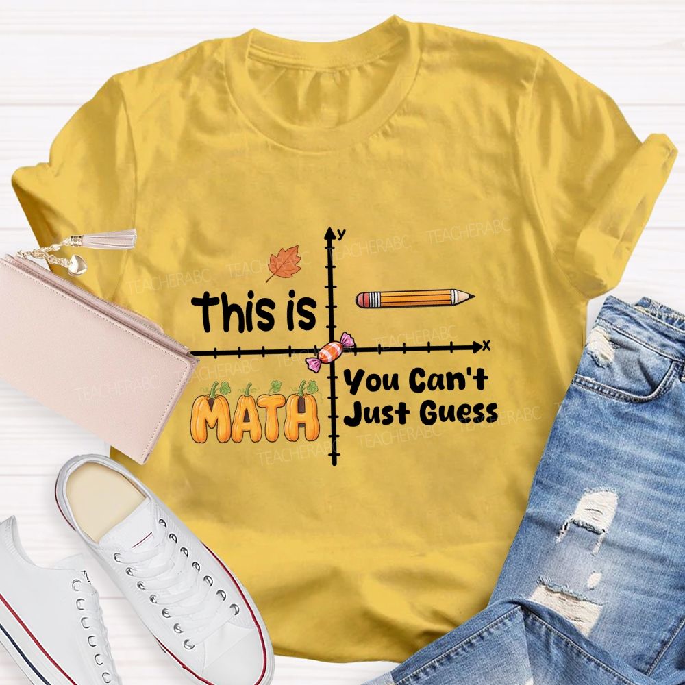 You Can't Just Guess This Is Math Teacher T-shirt