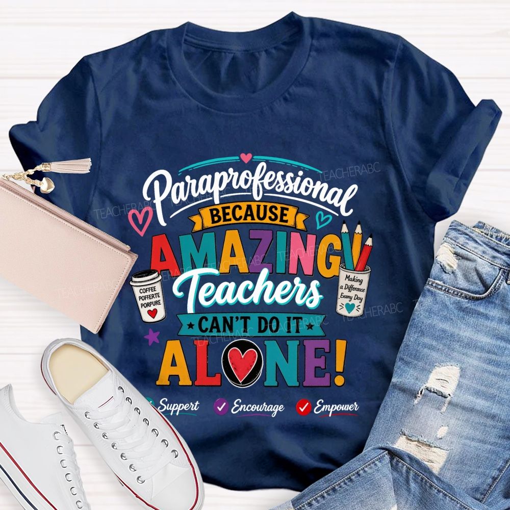 Paraprofessional Because Amazing Teachers Can'T Do It Alone Teacher T-shirt