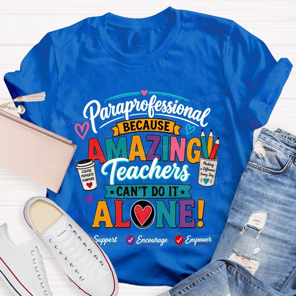 Paraprofessional Because Amazing Teachers Can'T Do It Alone Teacher T-shirt