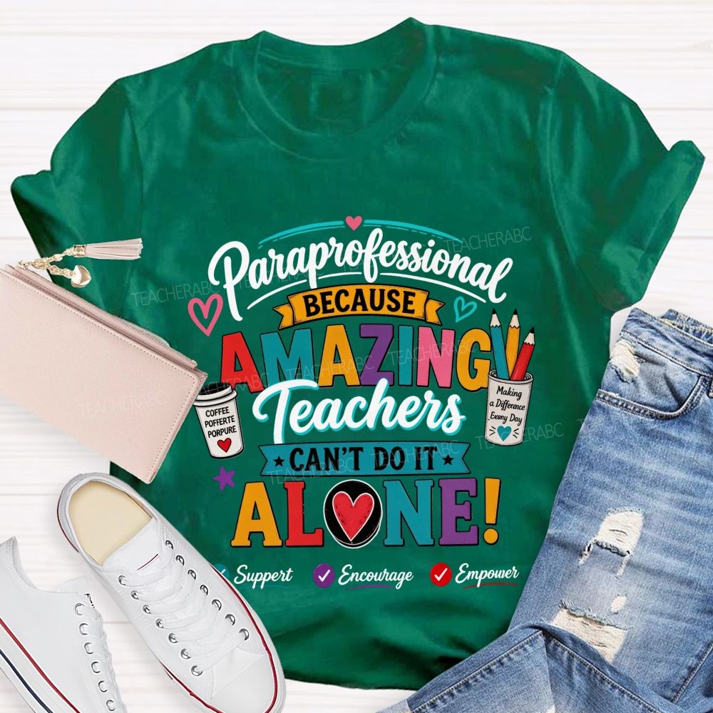 Paraprofessional Because Amazing Teachers Can'T Do It Alone Teacher T-shirt