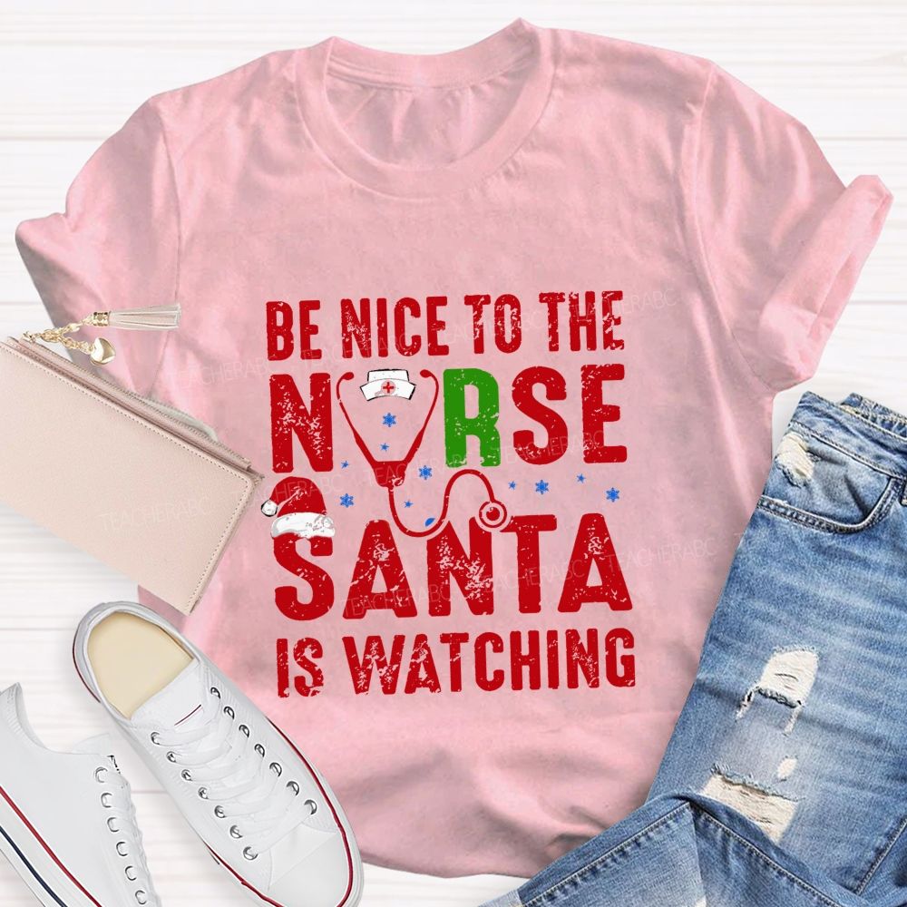 Be Nice To The Nurse Santa Is Watching Teacher T-shirt