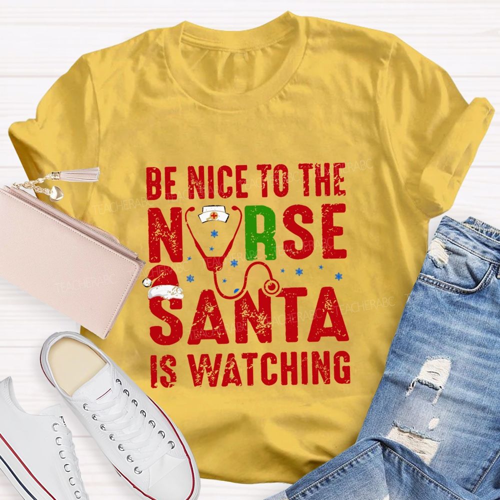 Be Nice To The Nurse Santa Is Watching Teacher T-shirt