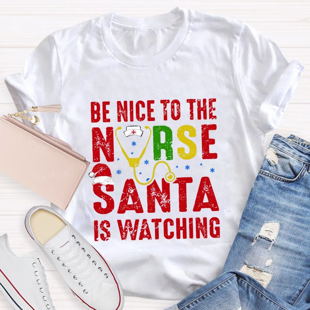 Be Nice To The Nurse Santa Is Watching Teacher T-shirt