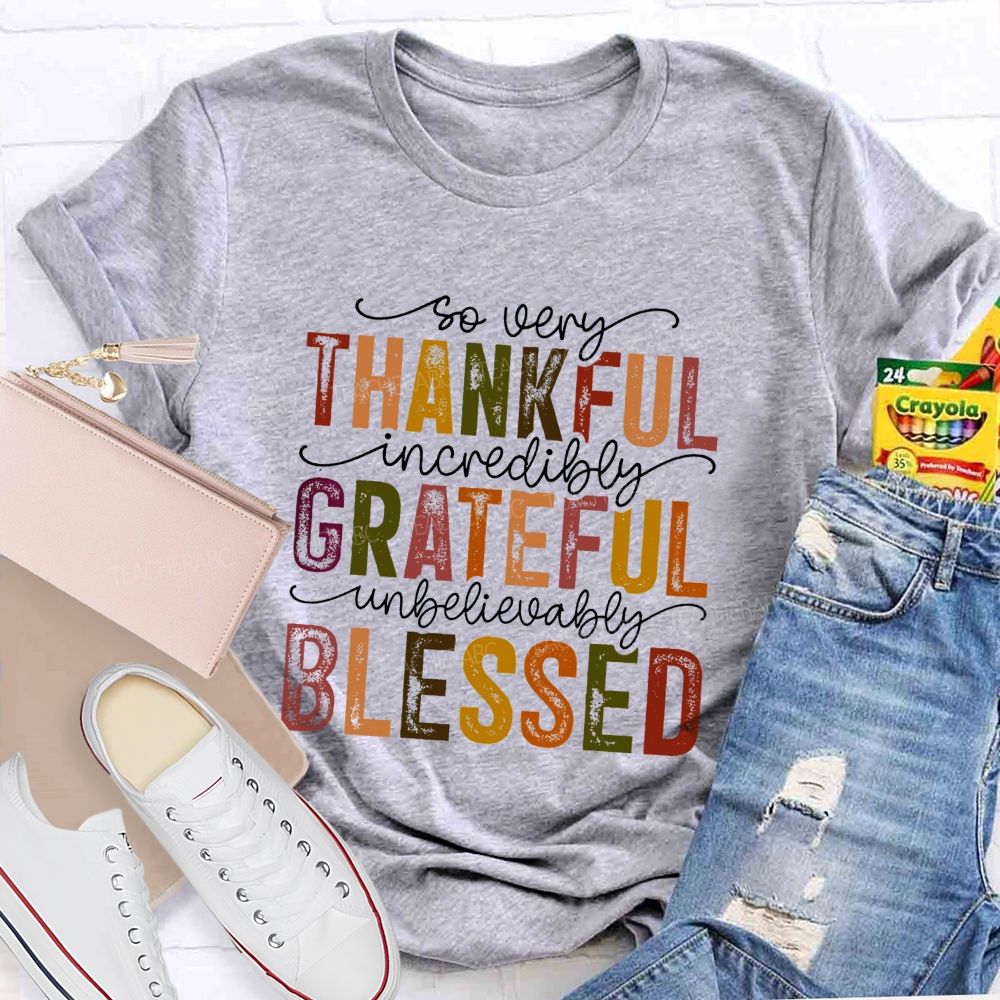 So Very Thankful Incredibly Grateful Unbelievably Blessed Fall Thanksgiving Teacher T-shirt