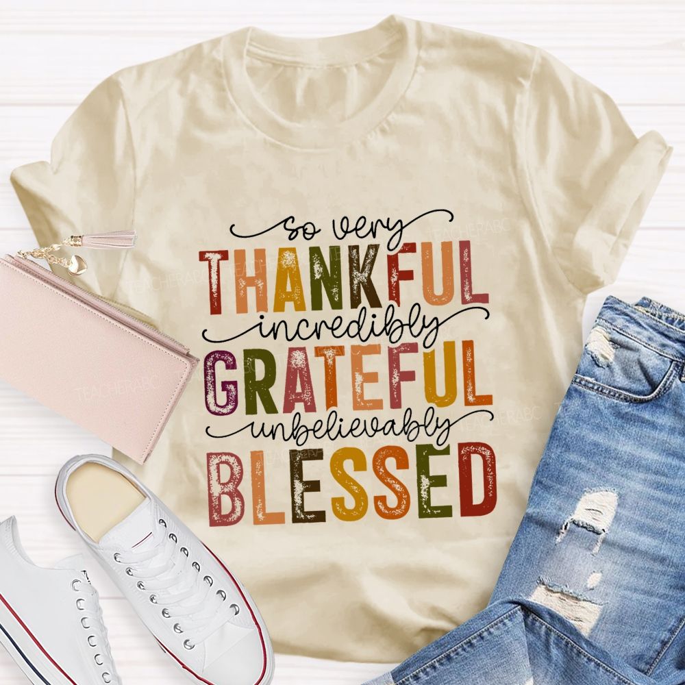 So Very Thankful Incredibly Grateful Unbelievably Blessed Fall Thanksgiving Teacher T-shirt