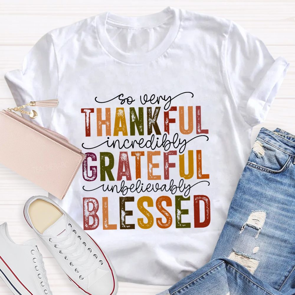So Very Thankful Incredibly Grateful Unbelievably Blessed Fall Thanksgiving Teacher T-shirt