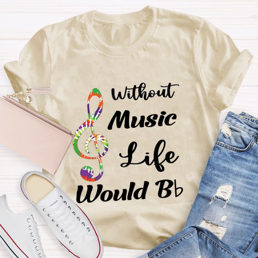 Without Music Life Would B Flat Funny Music Pun Teacher T-shirt