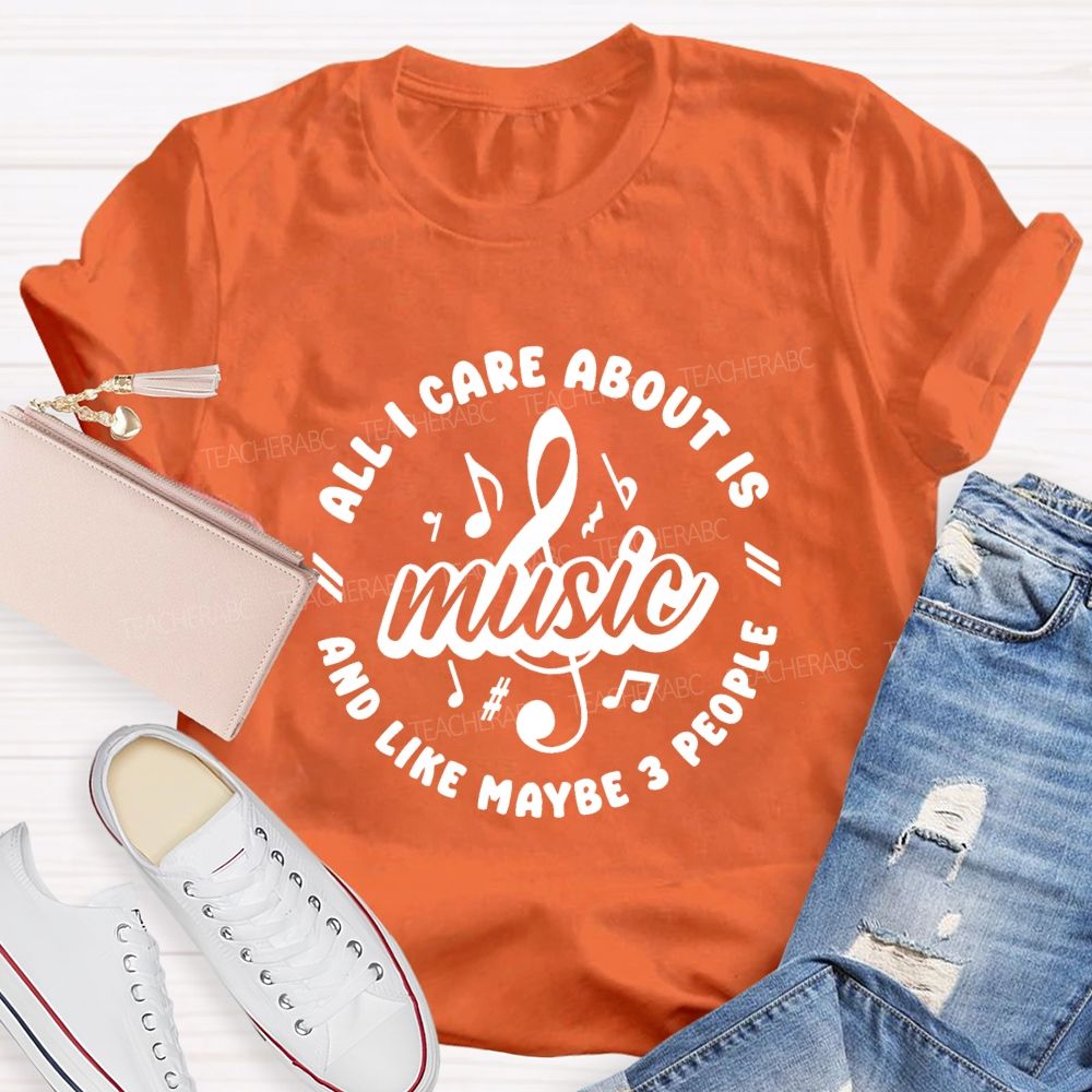 All I Care About Is Music And Like Maybe 3 People Teacher T-shirt
