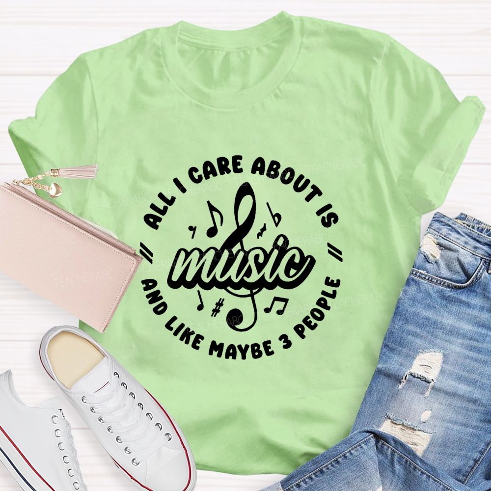 All I Care About Is Music And Like Maybe 3 People Teacher T-shirt