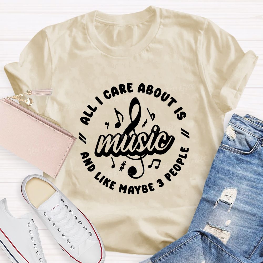 All I Care About Is Music And Like Maybe 3 People Teacher T-shirt