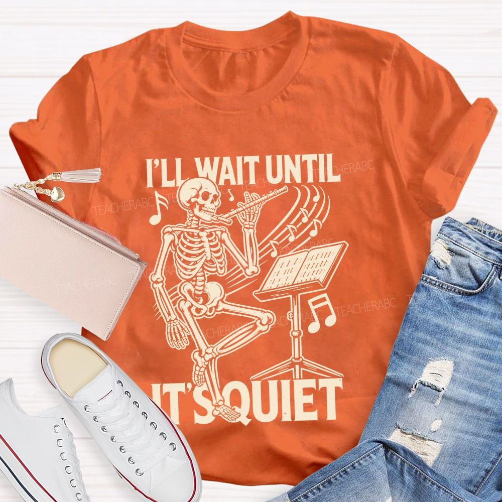 I'Ll Wait Until It'S Quiet Skeleton Playing Flute Music Teacher T-shirt