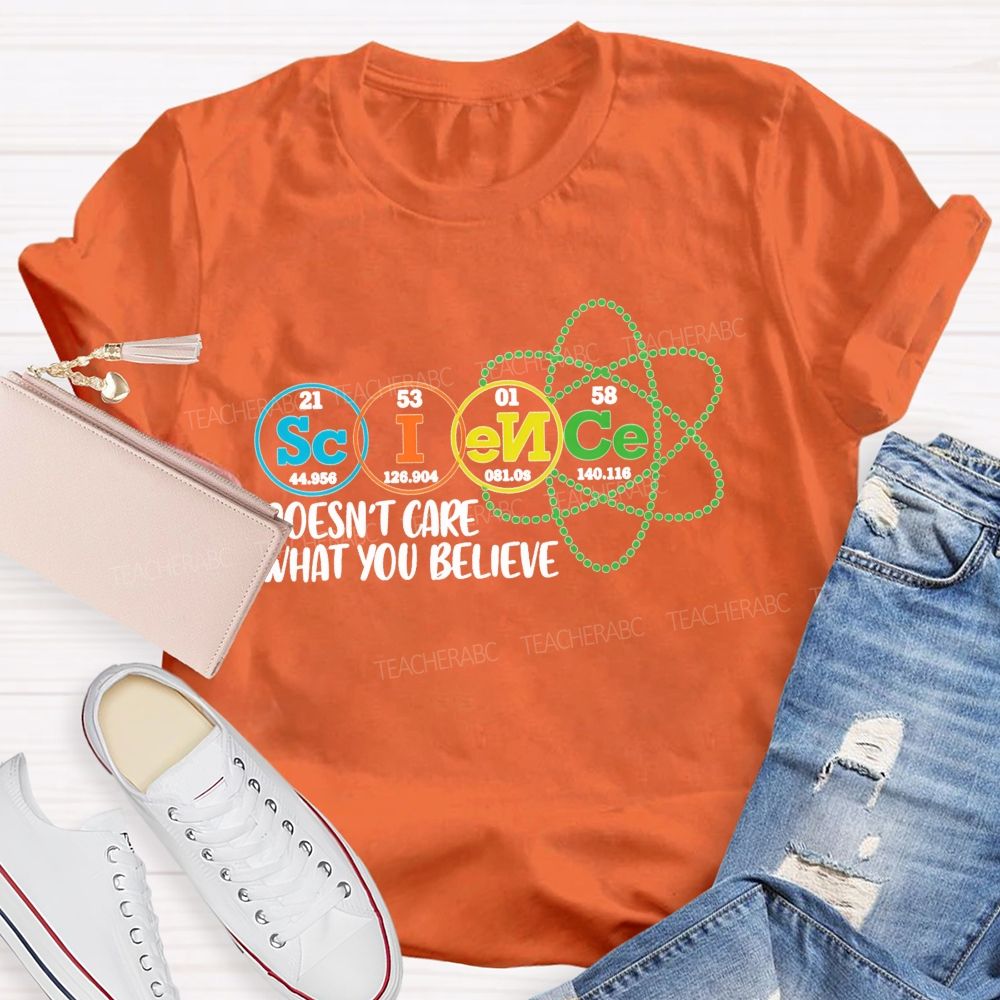 Science Doesn’T Care What You Believe Teacher T-shirt