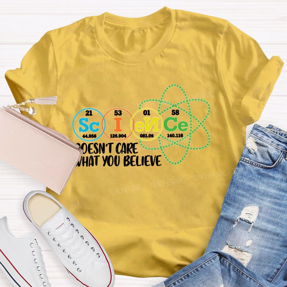 Science Doesn’T Care What You Believe Teacher T-shirt