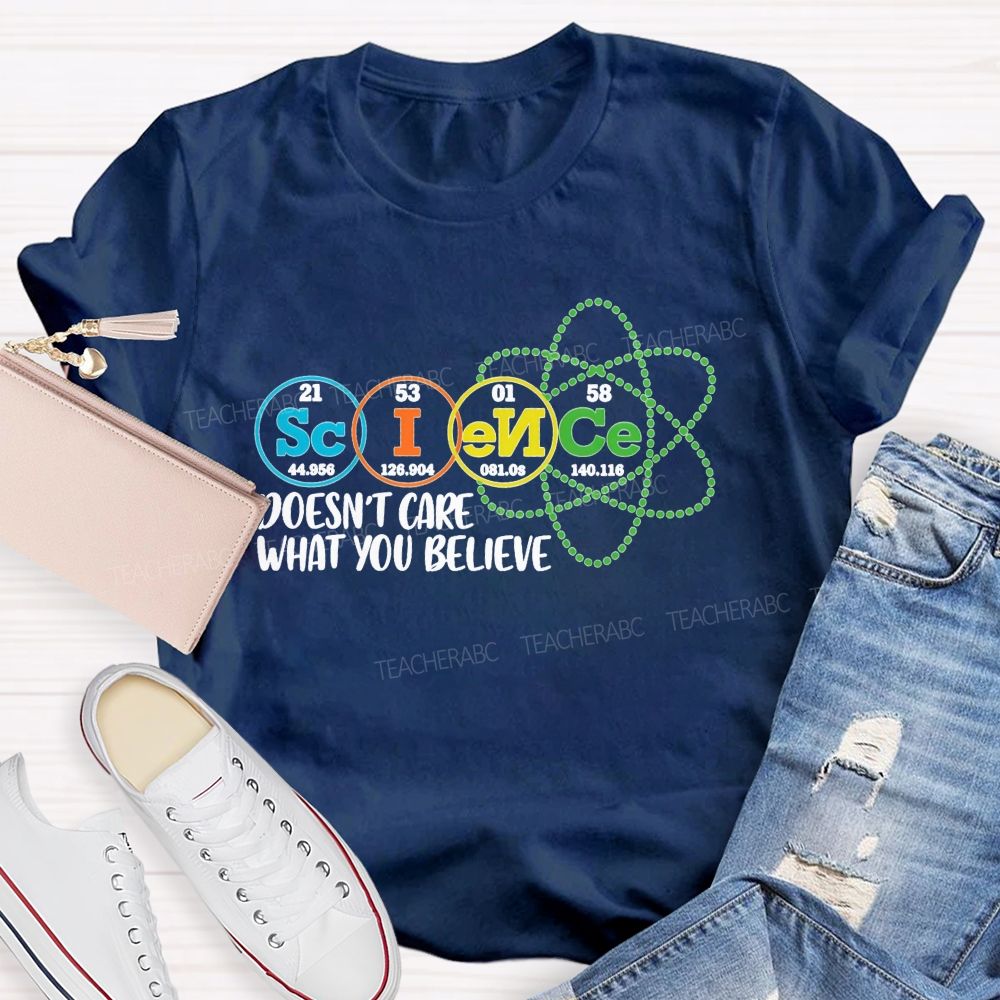Science Doesn’T Care What You Believe Teacher T-shirt