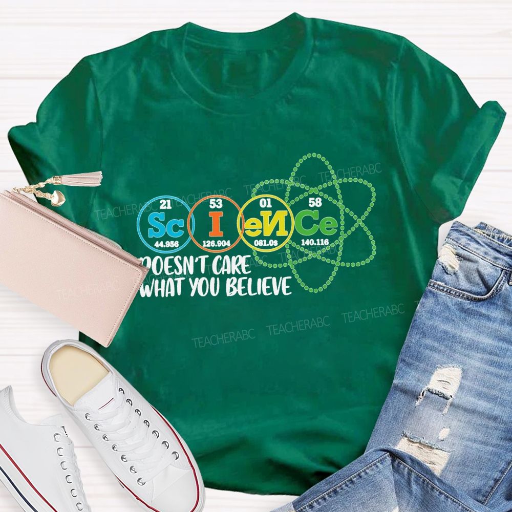 Science Doesn’T Care What You Believe Teacher T-shirt