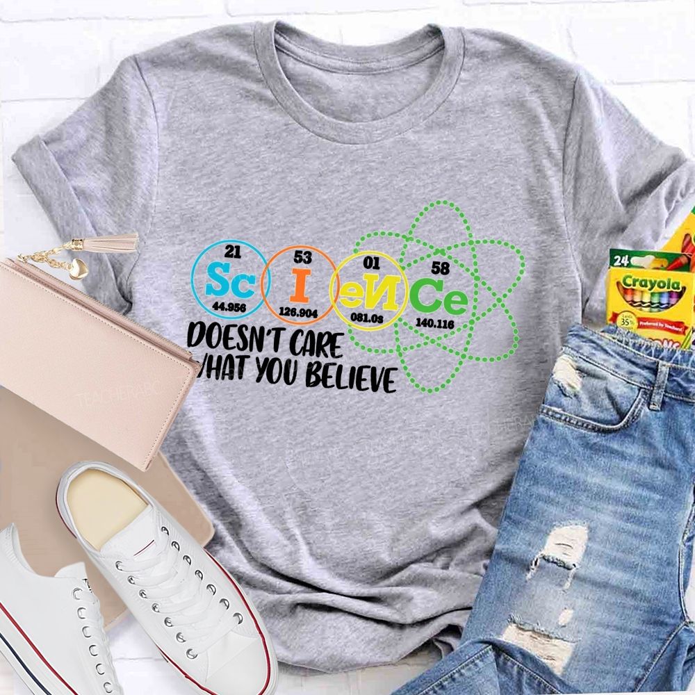 Science Doesn’T Care What You Believe Teacher T-shirt