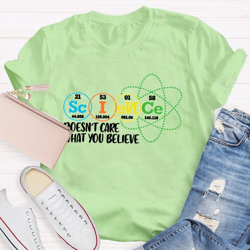 Science Doesn’T Care What You Believe Teacher T-shirt