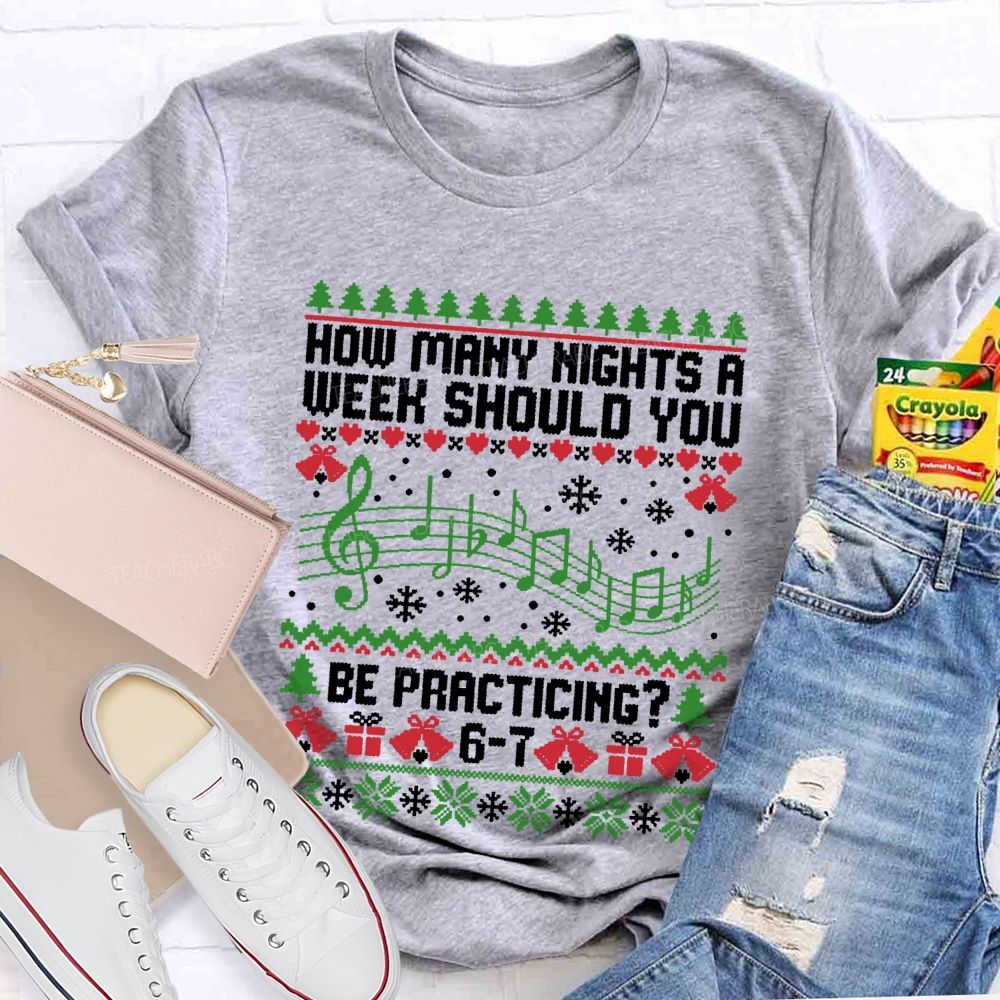 How Many Nights A Week Should You Be Practicing Music Teacher T-shirt