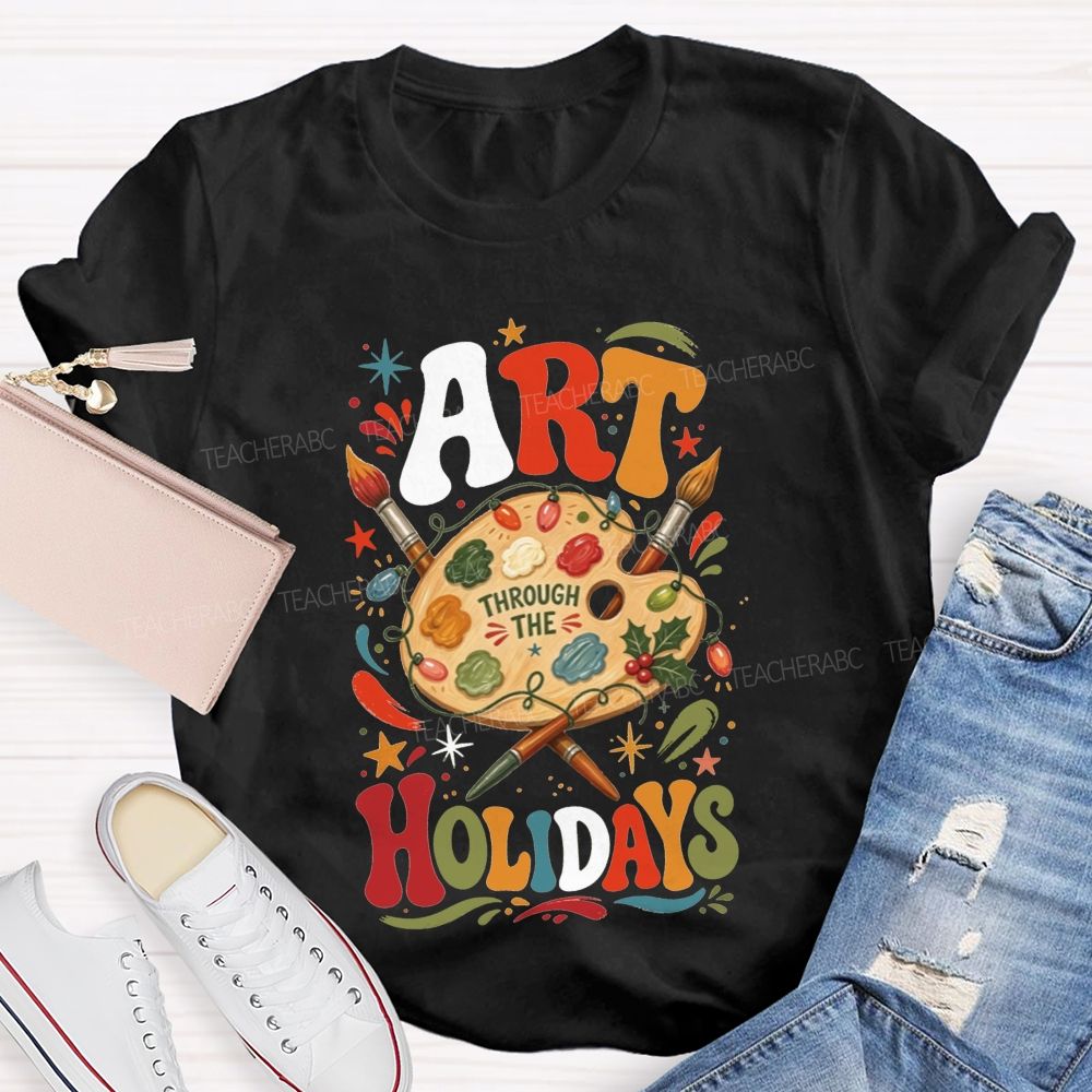 Art Through The Holidays Christmas Art Teacher T-shirt