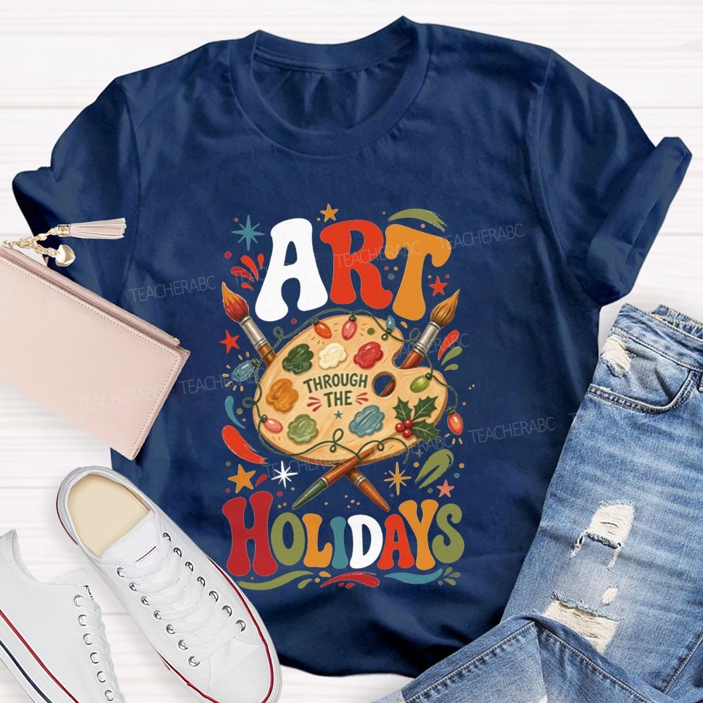 Art Through The Holidays Christmas Art Teacher T-shirt