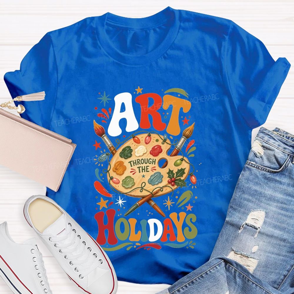 Art Through The Holidays Christmas Art Teacher T-shirt