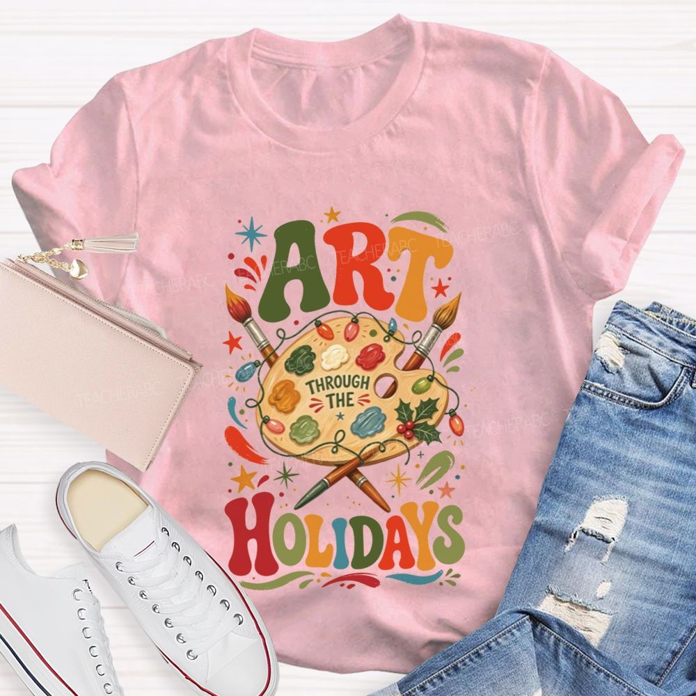 Art Through The Holidays Christmas Art Teacher T-shirt