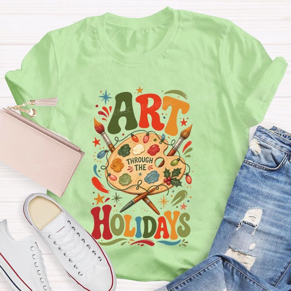 Art Through The Holidays Christmas Art Teacher T-shirt
