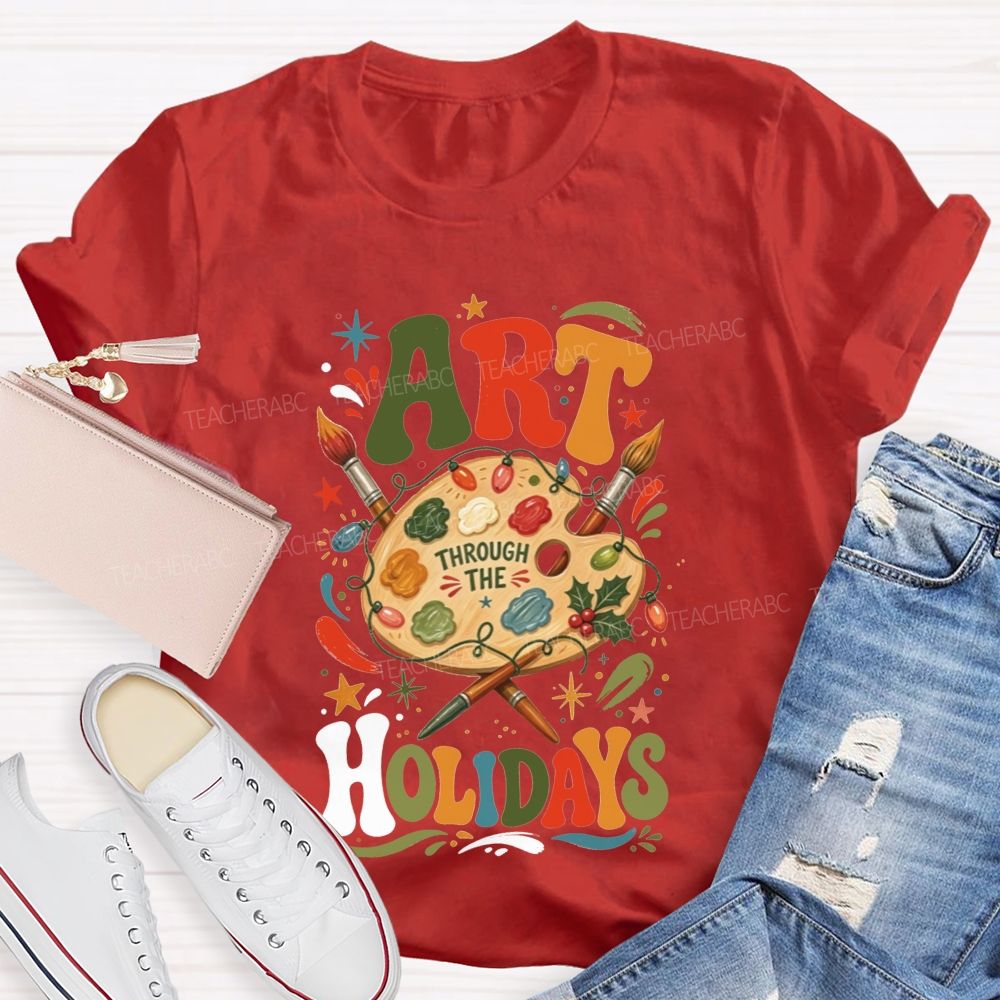 Art Through The Holidays Christmas Art Teacher T-shirt